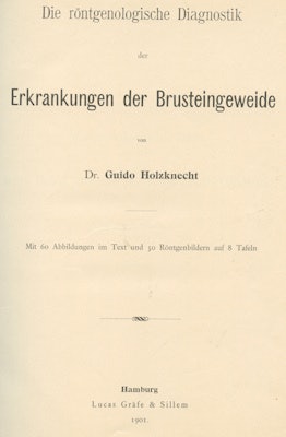 Fig. 1: Guido Holzknecht. Die röntgenologische Diagnostik der Erkrankungen der Brusteineweide (1901).